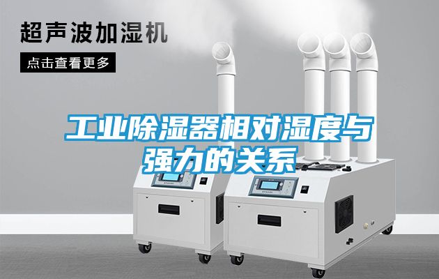 工业除湿器相对湿度与强力的关系