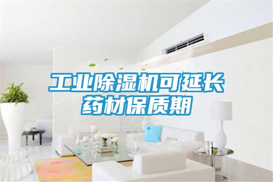 工业除湿机可延长药材保质期