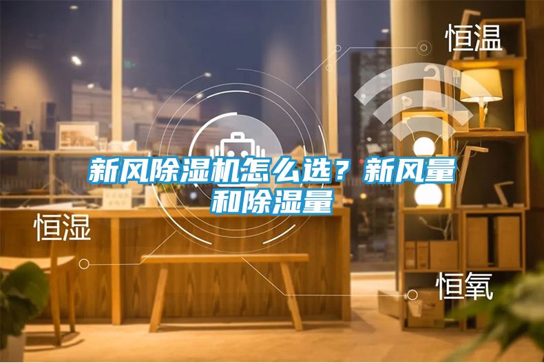 新风除湿机怎么选？新风量和除湿量
