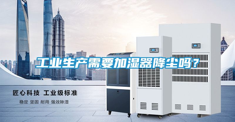 工业生产需要加湿器降尘吗?