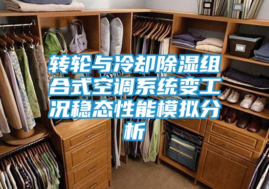 转轮与冷却除湿组合式空调系统变工况稳态性能模拟分析