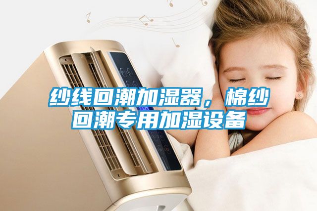 纱线回潮加湿器，棉纱回潮专用加湿设备