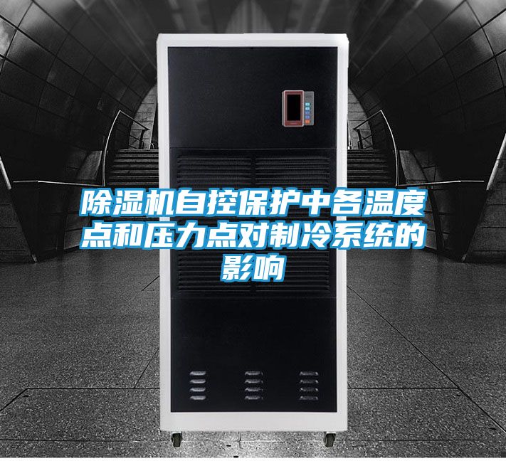 除湿机自控保护中各温度点和压力点对制冷系统的影响