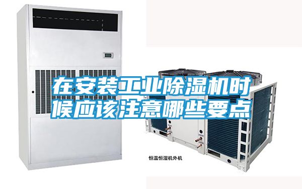 在安装工业除湿机时候应该注意哪些要点