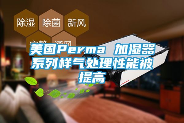美国Perma 加湿器系列样气处理性能被提高