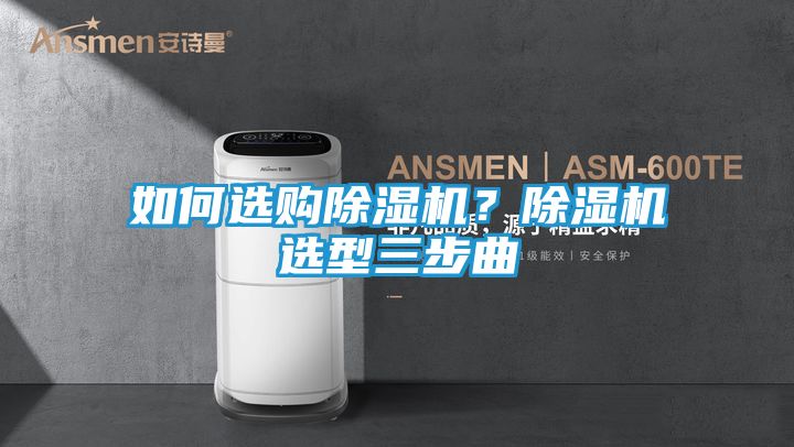 如何选购除湿机？除湿机选型三步曲