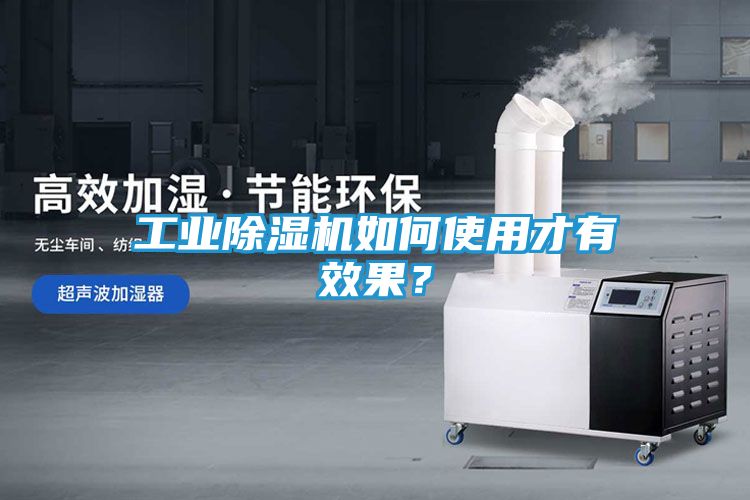 工业除湿机如何使用才有效果？