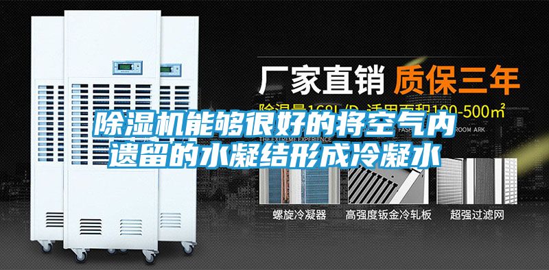 除湿机能够很好的将空气内遗留的水凝结形成冷凝水