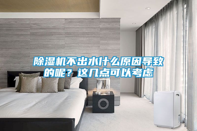 除湿机不出水什么原因导致的呢？这几点可以考虑