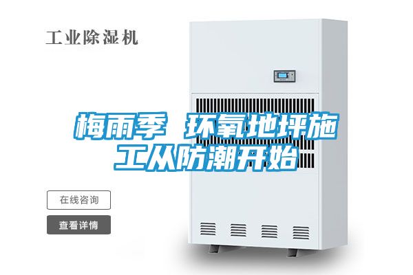 梅雨季 环氧地坪施工从防潮开始