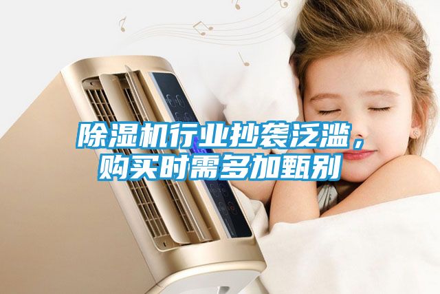 除湿机行业抄袭泛滥，购买时需多加甄别