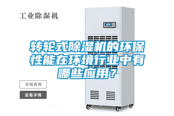 转轮式除湿机的环保性能在环境行业中有哪些应用？