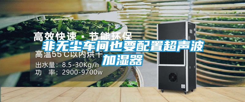 非无尘车间也要配置超声波加湿器