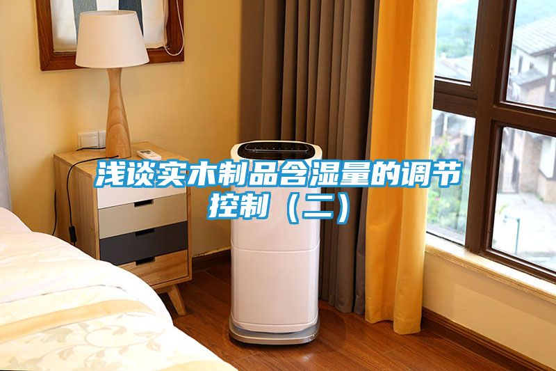 浅谈实木制品含湿量的调节控制（二）