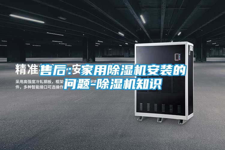 售后：家用除湿机安装的问题-除湿机知识
