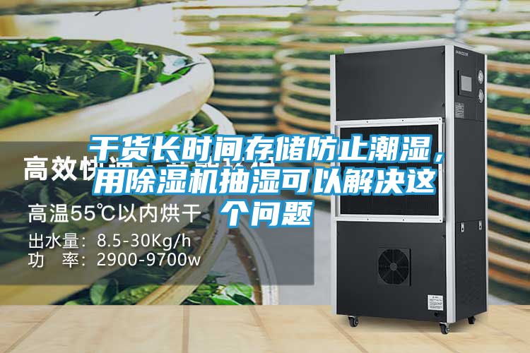 干货长时间存储防止潮湿，用除湿机抽湿可以解决这个问题