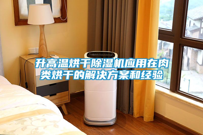 升高温烘干除湿机应用在肉类烘干的解决方案和经验