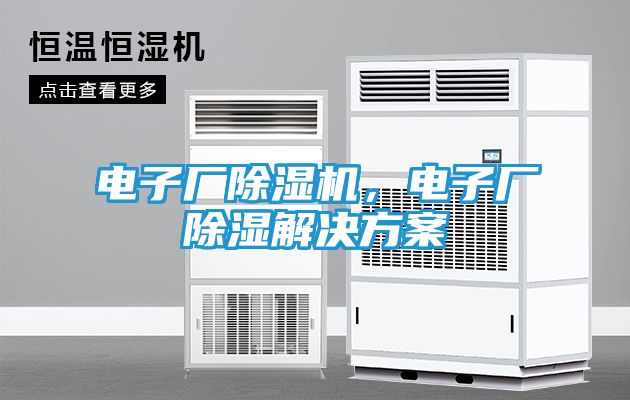 电子厂除湿机，电子厂除湿解决方案