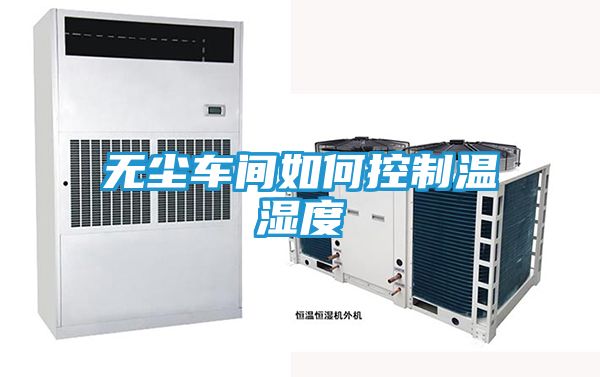 无尘车间如何控制温湿度