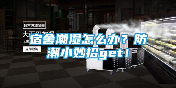 宿舍潮湿怎么办？防潮小妙招get！
