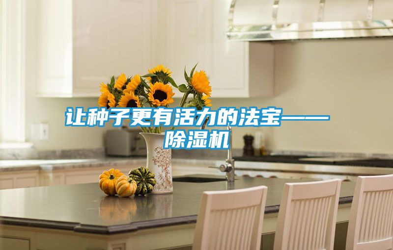 让种子更有活力的法宝——除湿机