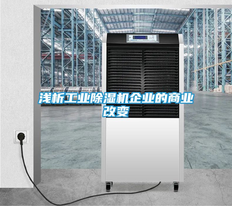 浅析工业除湿机企业的商业改变