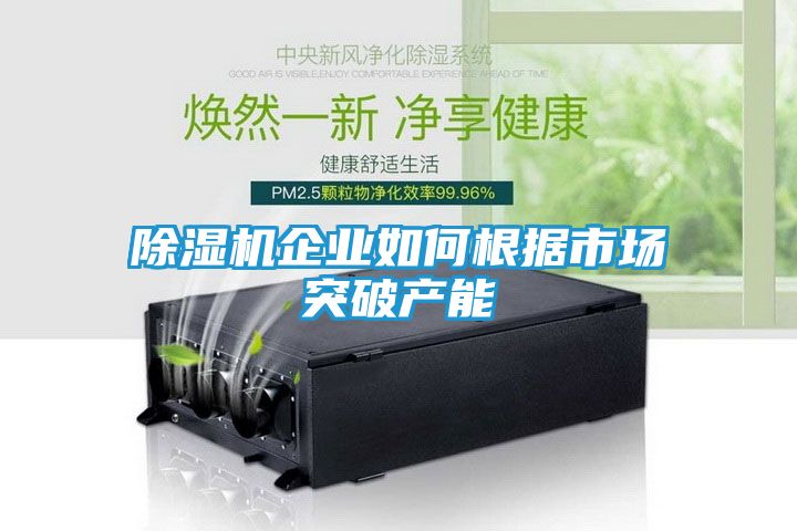 除湿机企业如何根据市场突破产能