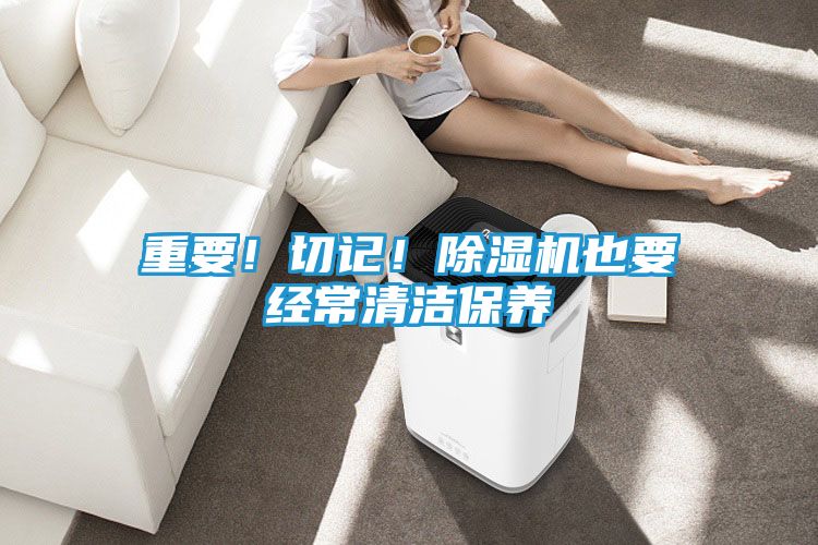 重要！切记！除湿机也要经常清洁保养