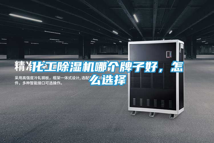 化工除湿机哪个牌子好，怎么选择