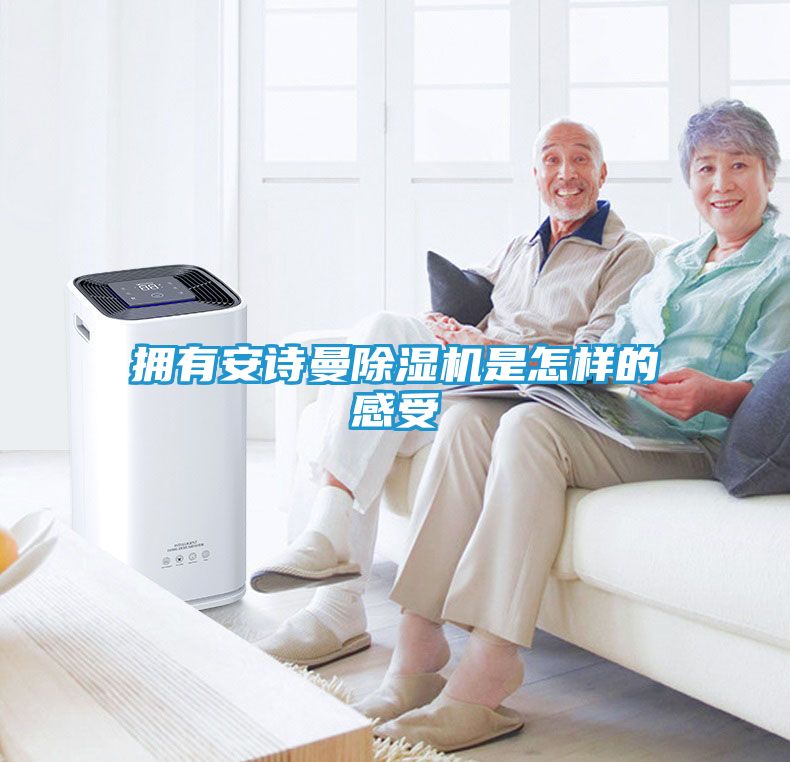 拥有安诗曼除湿机是怎样的感受