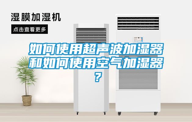 如何使用超声波加湿器和如何使用空气加湿器？
