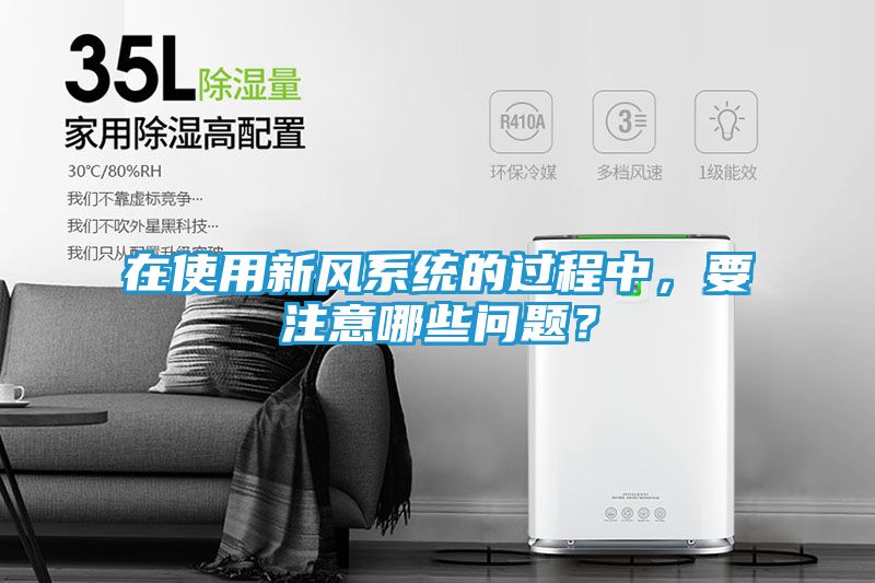 在使用新风系统的过程中，要注意哪些问题？