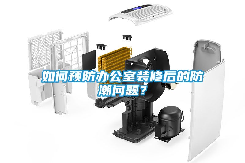 如何预防办公室装修后的防潮问题？