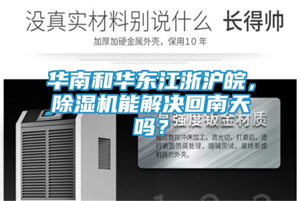 华南和华东江浙沪皖，除湿机能解决回南天吗？