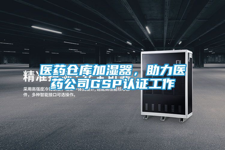 医药仓库加湿器，助力医药公司GSP认证工作