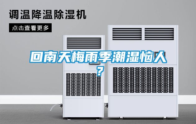 回南天梅雨季潮湿恼人？