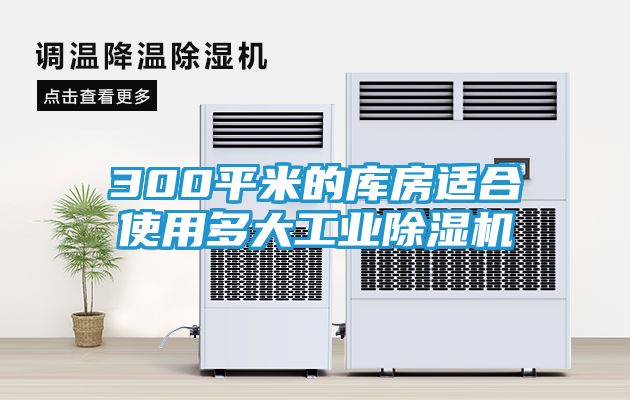 300平米的库房适合使用多大工业除湿机