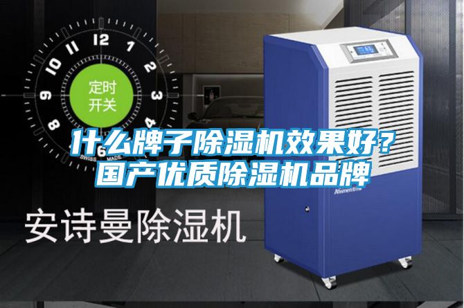 什么牌子除湿机效果好？国产优质除湿机品牌