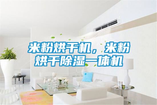 米粉烘干机，米粉烘干除湿一体机