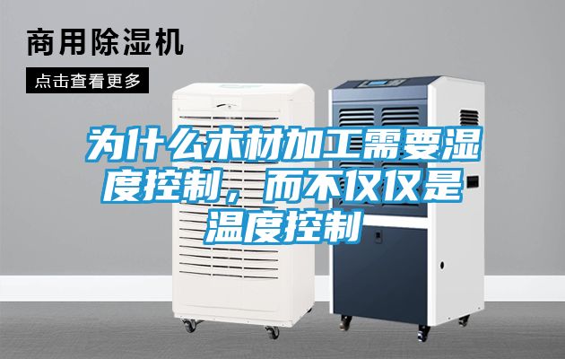 为什么木材加工需要湿度控制，而不仅仅是温度控制