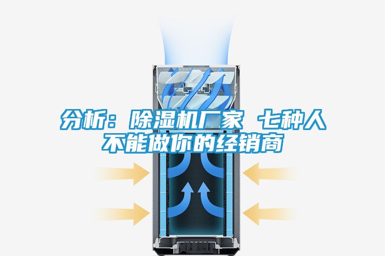 分析：除湿机厂家 七种人不能做你的经销商