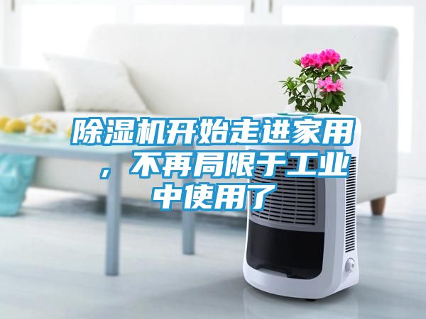 除湿机开始走进家用 ，不再局限于工业中使用了