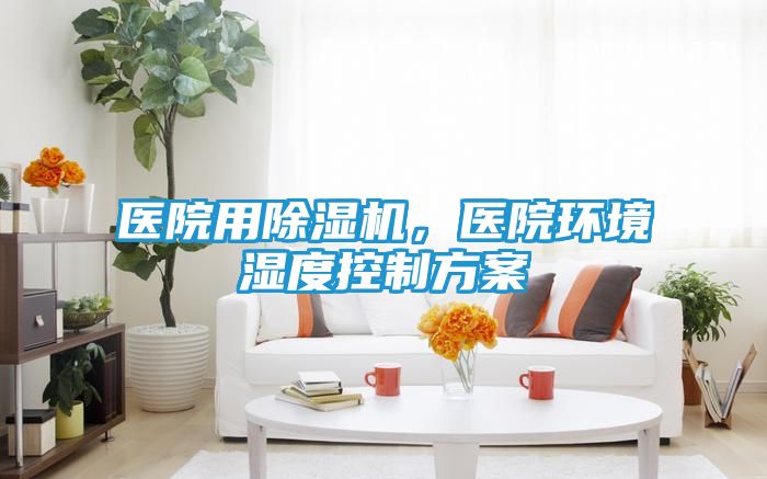 医院用除湿机，医院环境湿度控制方案