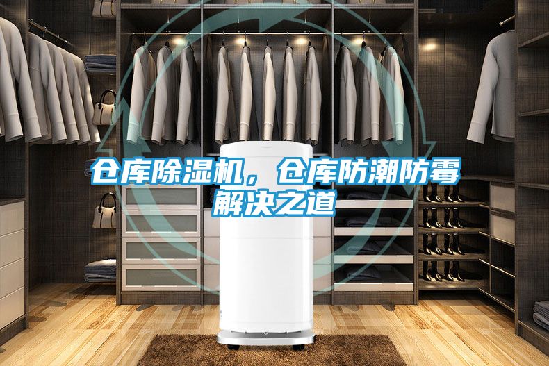 仓库除湿机，仓库防潮防霉解决之道