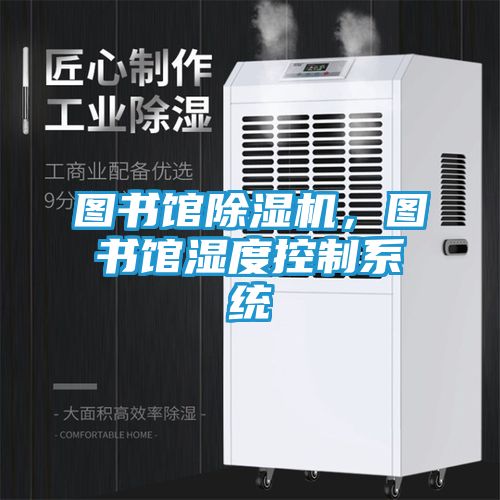 图书馆除湿机，图书馆湿度控制系统