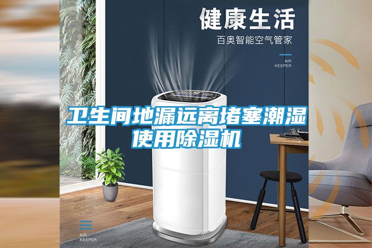 卫生间地漏远离堵塞潮湿使用除湿机