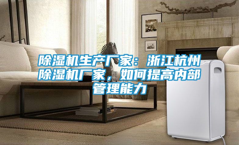 除湿机生产厂家：浙江杭州除湿机厂家，如何提高内部管理能力