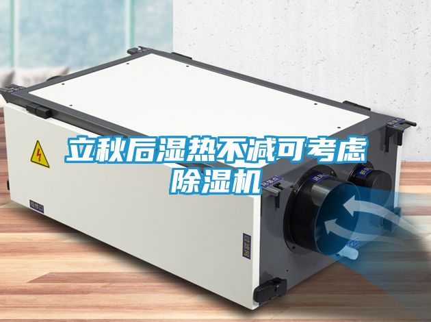 立秋后湿热不减可考虑除湿机