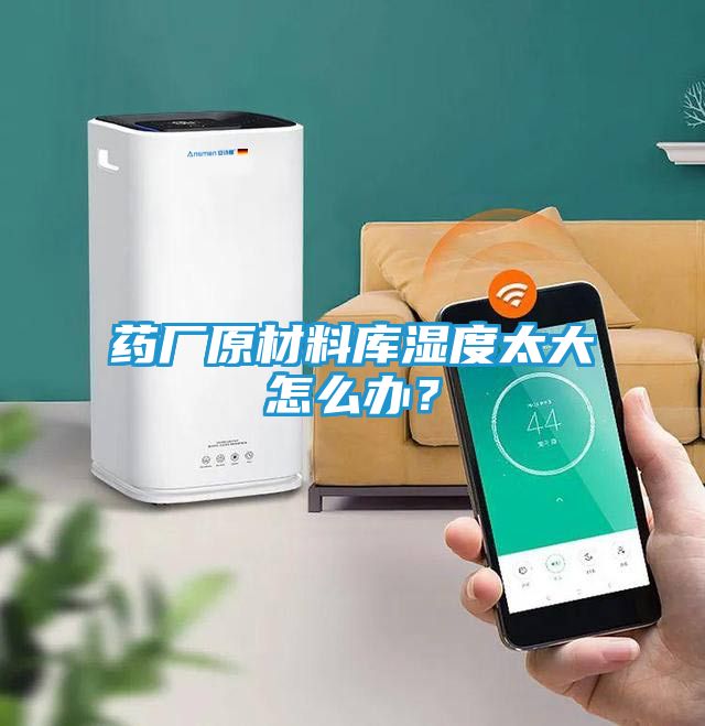 药厂原材料库湿度太大怎么办？