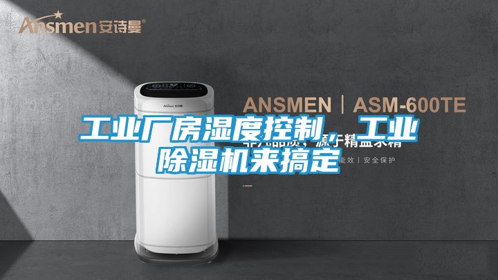 工业厂房湿度控制，工业除湿机来搞定